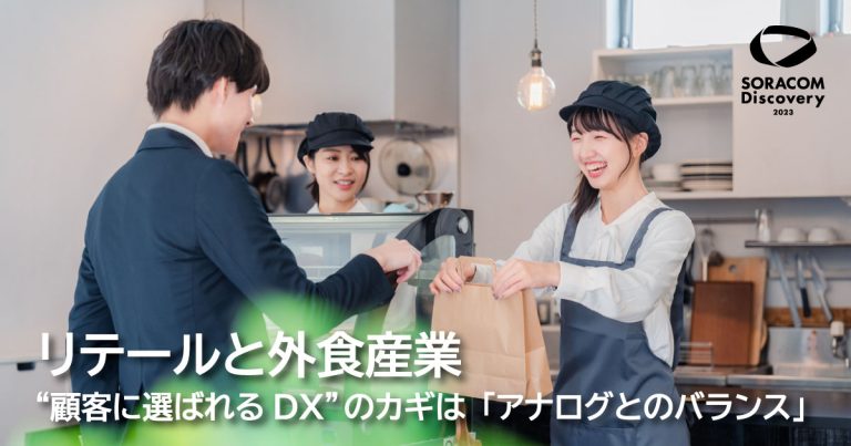 リテールと外食産業、“顧客に選ばれるDX”のカギは「アナログとのバランス」 - SORACOM公式ブログ