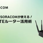 Wi-FiでもSORACOMが使える！産業用LTEルーター活用術
